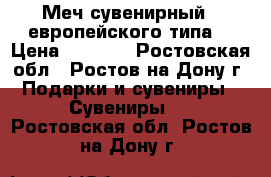 Меч сувенирный - европейского типа. › Цена ­ 2 800 - Ростовская обл., Ростов-на-Дону г. Подарки и сувениры » Сувениры   . Ростовская обл.,Ростов-на-Дону г.